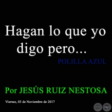 Hagan lo que yo digo pero... - POLILLA AZUL - Por JESS RUIZ NESTOSA - Viernes, 03 de Noviembre de 2017